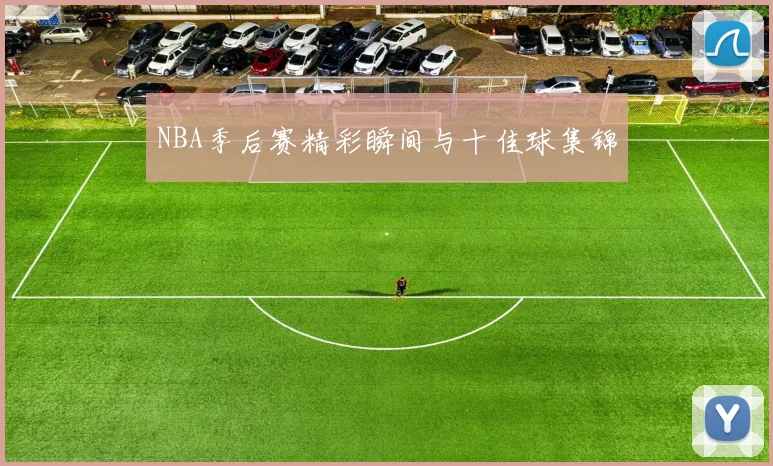 NBA季后赛精彩瞬间与十佳球集锦