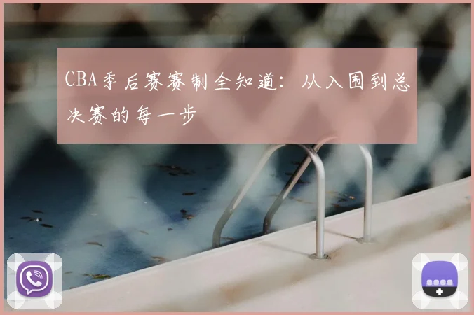 CBA季后赛赛制全知道:从入围到总决赛的每一步